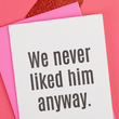 Load image into Gallery viewer, We Never Liked Him Anyway Card

