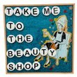 Load image into Gallery viewer, &quot;Take Me To The Beauty Shop&quot;
